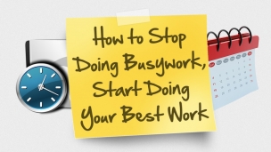 How to Stop Doing Busywork, Start Doing Your Best Work